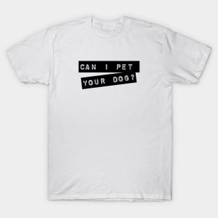 Can I pet your dog? T-Shirt